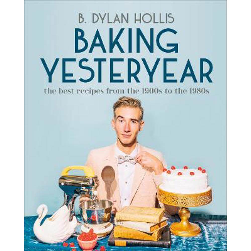 Baking Yesteryear: The Best Recipes from the 1900s to the 1980s (Hardback) - B. Dylan Hollis